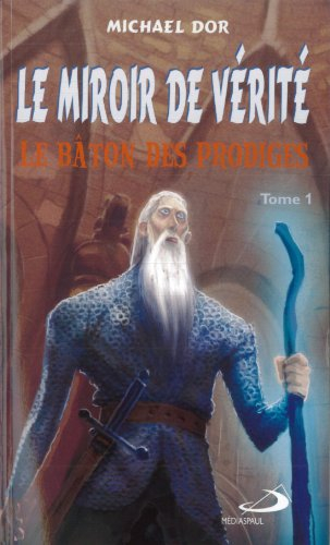 Le miroir de vérité. Vol. 1. Le bâton des prodiges