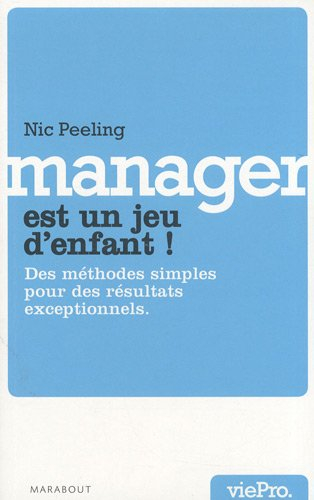 Manager est un jeu d'enfant ! : des méthodes simples pour des résultats exceptionnels