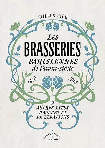 Les brasseries parisiennes de l'avant-siècle, 1870-1914 : & autres lieux d'agapes et de libations
