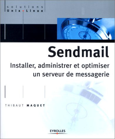 Sendmail : installer, administrer et optimiser un serveur de messages