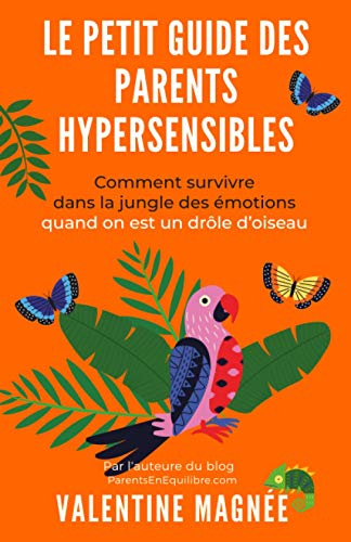 Le petit Guide des Parents Hypersensibles: Comment survivre dans la Jungle des Emotions, quand on es