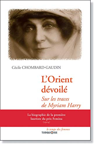 L'Orient dévoilé : sur les traces de Myriam Harry : biographie