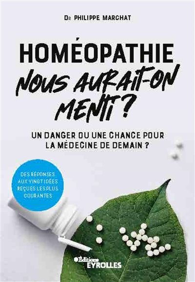 Homéopathie, nous aurait-on menti ? : un danger ou une chance pour la médecine de demain ? : des rép