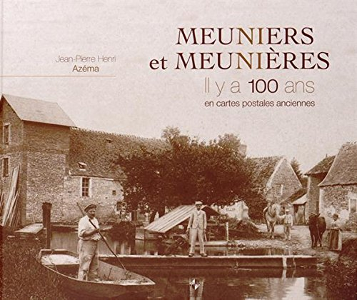 Meuniers et meunières, il y a 100 ans : en cartes postales anciennes