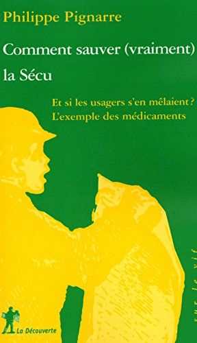 Comment sauver (vraiment) la Sécu : et si les usagers s'en mêlaient ? : des médicaments à l'assuranc