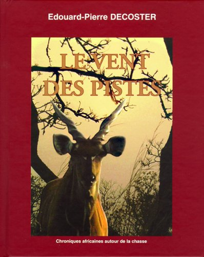 Le vent des pistes : chroniques africaines de la chasse