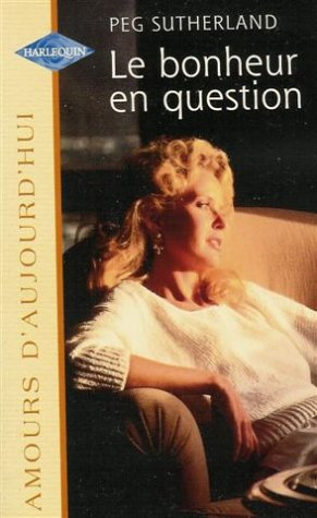 le bonheur en question : collection : harlequin amours d'aujourd'hui n, 608