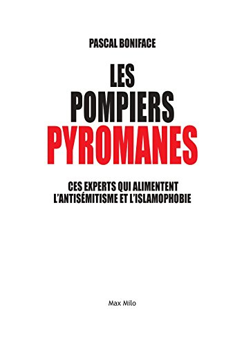 Les pompiers pyromanes : ces experts qui alimentent l'antisémitisme et l'islamophobie