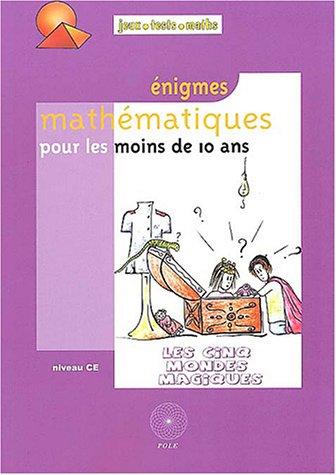 Enigmes mathématiques pour les moins de 10 ans : les cinq mondes magiques