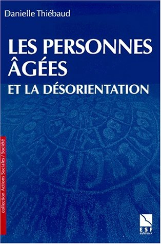 Les personnes âgées et la désorientation : comprendre, aider, prévenir, travailler en équipe