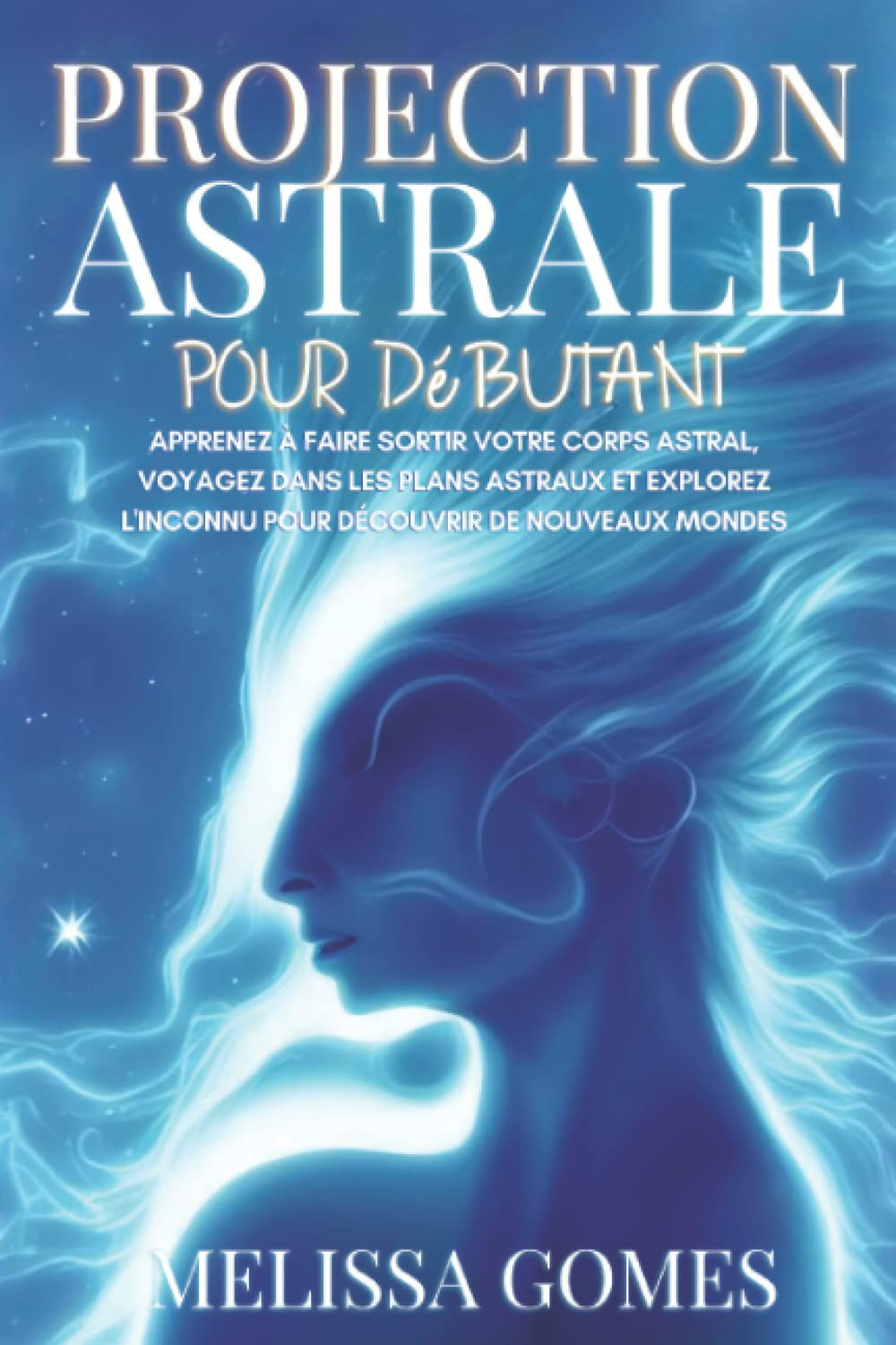 Projection Astrale Pour Débutant: Apprenez À Faire Sortir Votre Corps Astral, Voyagez Dans Les Plans