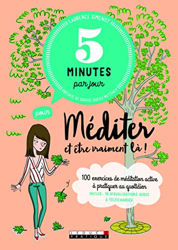 5 minutes par jour pour méditer et être vraiment là ! : 100 exercices de méditation active à pratiqu