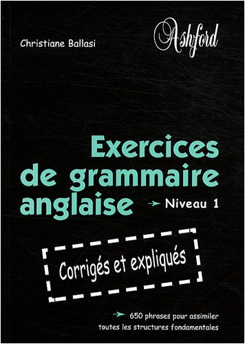Exercices de grammaire anglaise niveau 1 : corrigés et expliqués