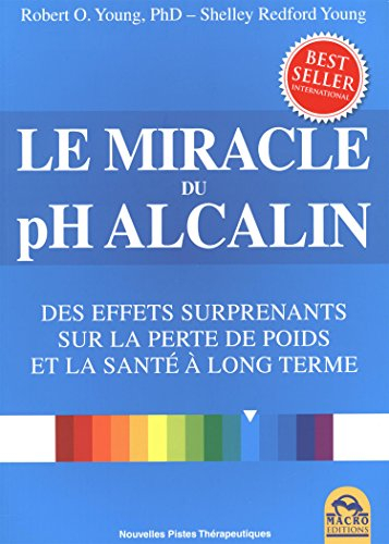 Le miracle du pH alcalin : équilibrez votre régime alimentaire et retrouvez la santé : des effets su
