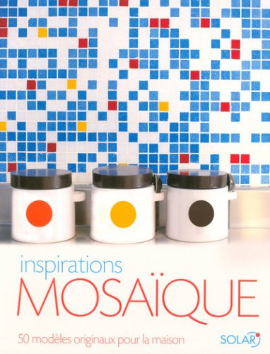 Inspirations mosaïque : 50 modèles originaux pour la maison