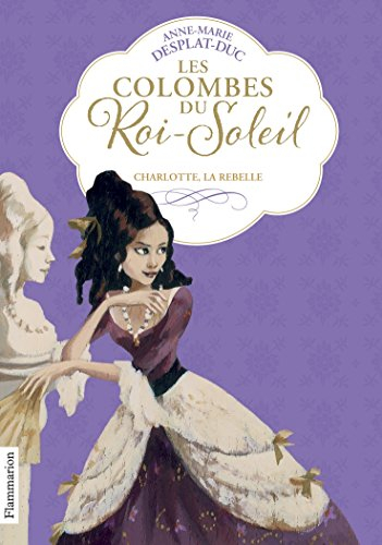 Les colombes du Roi-Soleil. Vol. 3. Charlotte, la rebelle