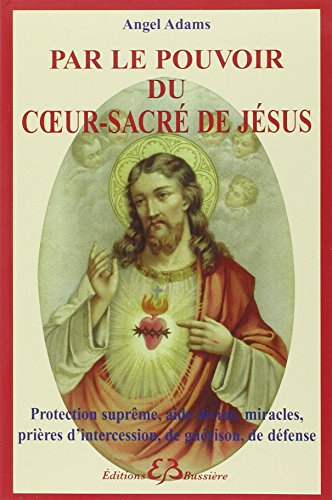 Par le pouvoir du coeur-sacré de Jésus : protection suprême, aide divine, miracles, prières d'interc