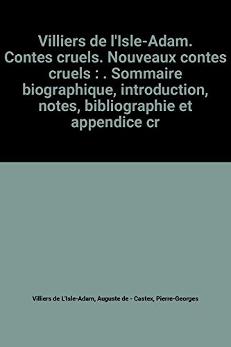 villiers de l'isle-adam. contes cruels. nouveaux contes cruels : . sommaire biographique, introducti