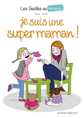 Les guides au féminin. Vol. 3. Je suis une super-maman