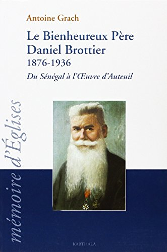 Le bienheureux Père Daniel Brottier : 1876-1936 : du Sénégal à l'oeuvre d'Auteuil