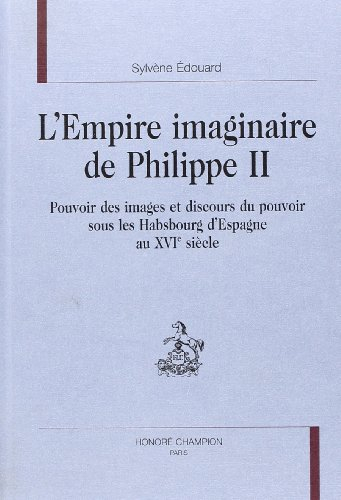 L'empire imaginaire de Philippe II : pouvoir des images et discours du pouvoir sous les Habsbourg d'