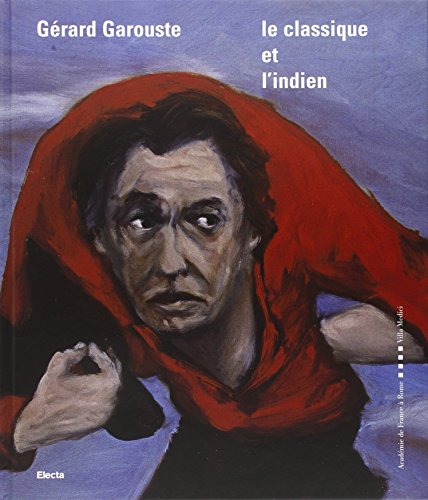 Gérard Garouste. Le classique et l'indien. Ediz. italiana e francese