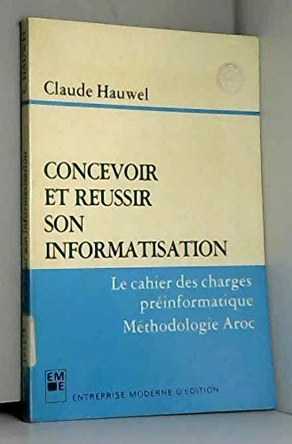 Concevoir et réussir son informatisation : le cahier des charges préinformatique : méthodologie AROC