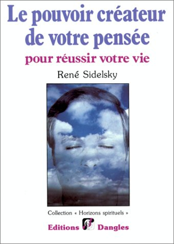 Le Pouvoir créateur de votre pensée : pour réussir votre vie