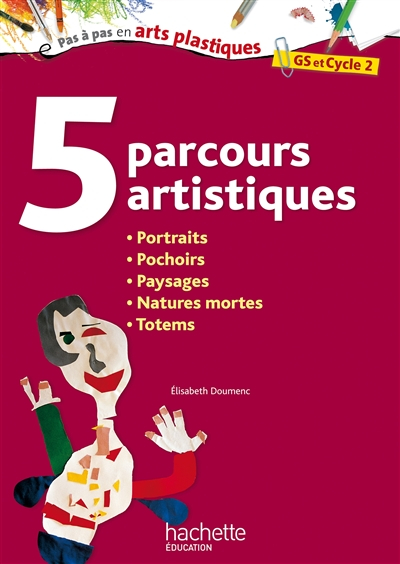 5 parcours artistiques, GS et cycle 2 : portraits, pochoirs, paysages, natures mortes, totems