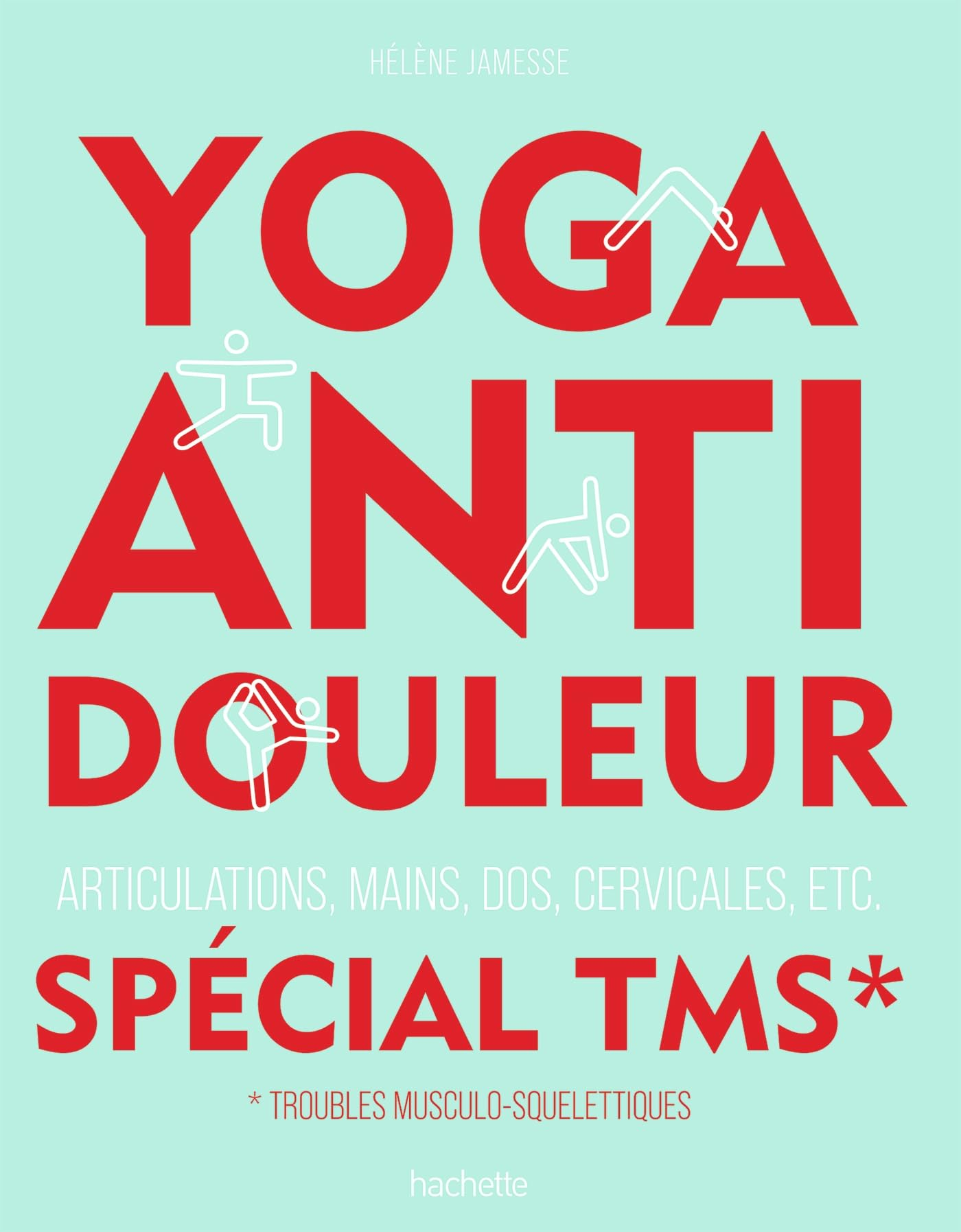 Yoga anti-douleur spécial TMS, troubles musculo-squelettiques : articulations, mains, dos, cervicale