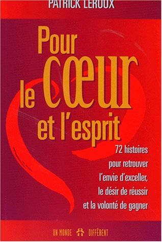 Pour le coeur et l'esprit. 72 histoires pour retrouver l'envie d'exceller, le désir de réussir et la