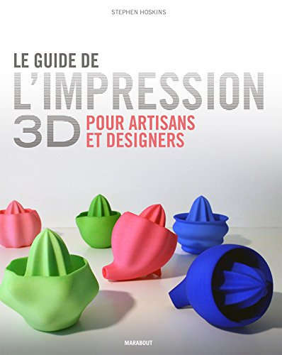 Le guide de l'impression 3D : pour artisans et designers