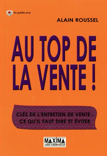 Au top de la vente ! : clés de l'entretien de vente : ce qu'il faut dire et éviter