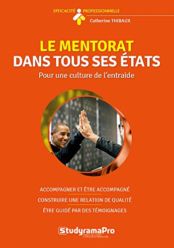 Le mentorat dans tous ses états : pour une culture de l'entraide : apprendre à accompagner, apprendr