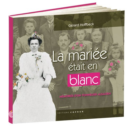 La mariée était en blanc : mémoires d'un tonnelier alsacien