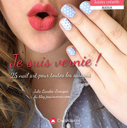 Je suis vernie ! : 25 nail art pour toutes les saisons