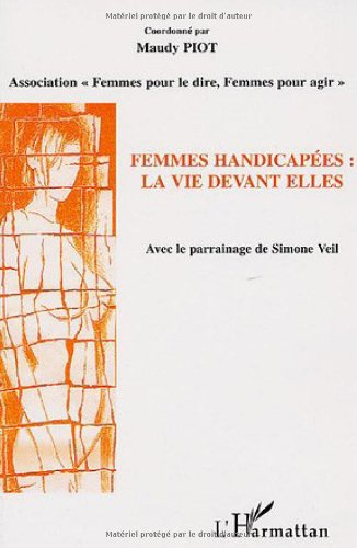 Femmes handicapées : la vie devant elles : actes du forum du 16 novembre 2005, mairie du 13e arrondi