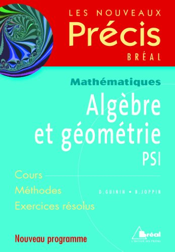 Algèbre et géométrie PSI : cours, méthodes, exercices résolus : nouveau programme