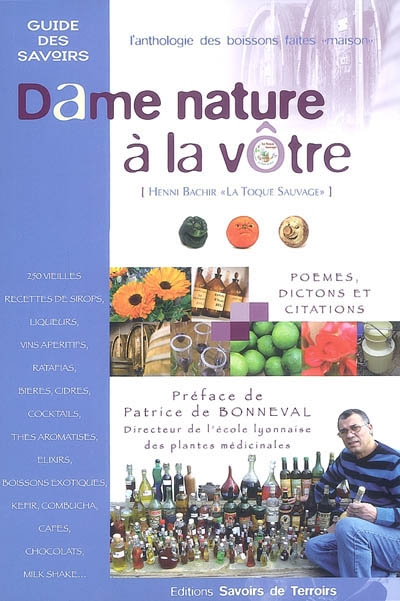 Dame nature à la vôtre : l'anthologie des boissons faites maison : 250 vieilles recettes de sirops, 