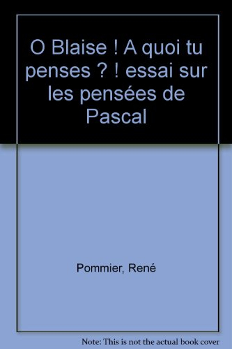 O Blaise ! A quoi tu penses ? : essai sur les Pensées de Pascal