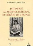 Initiation au massage intégral du bébé et de l'enfant : épanouissement, tendresse, santé, joie de vi