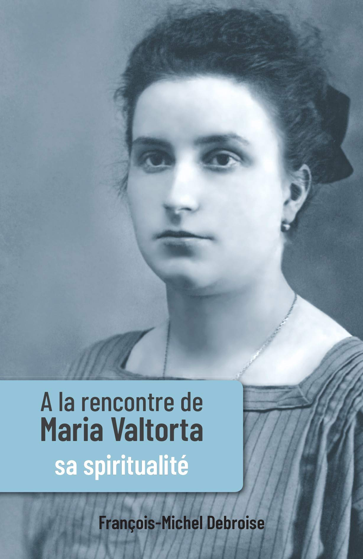A la rencontre de Maria Valtorta. Vol. 3. Sa spiritualité