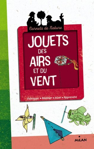 Jouets des airs et du vent : fabriquer, réaliser, jouer, apprendre