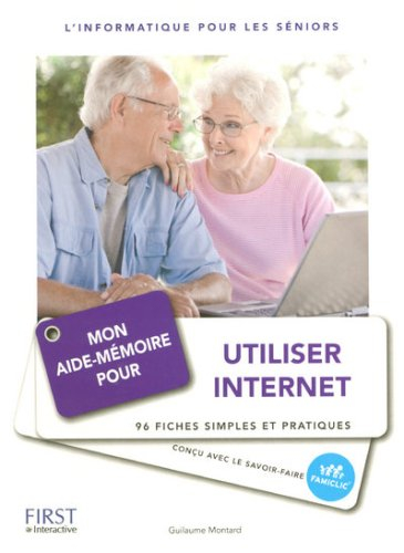 Mon aide-mémoire pour utiliser Internet : l'informatique pour les séniors : 96 fiches simples et pra