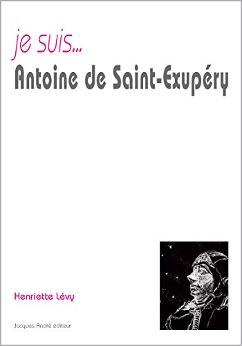 Je suis... Antoine de Saint-Exupéry