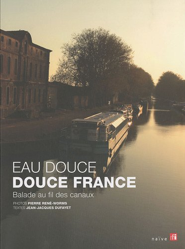 Eau douce, douce France : balade au fil des canaux