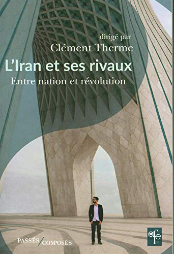 L'Iran et ses rivaux : entre nation et révolution