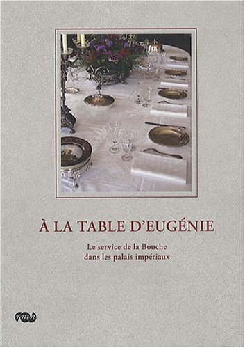 A la table d'Eugénie : le service de la bouche dans les palais impériaux : exposition, Musée nationa