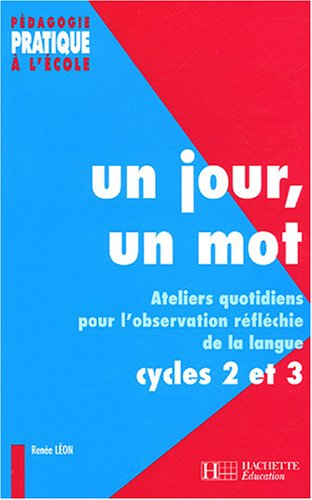 Un jour, un mot : ateliers quotidiens pour l'observation réfléchie de la langue : cycles 2 et 3