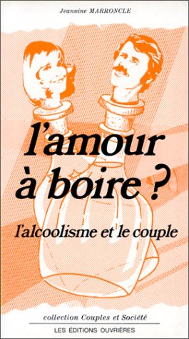 L'amour à boire ? : l'alcoolisme et le couple